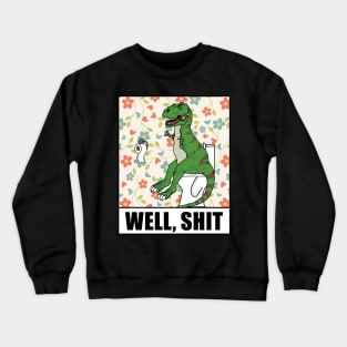 Well, Shit T Rex Dino Crewneck Sweatshirt